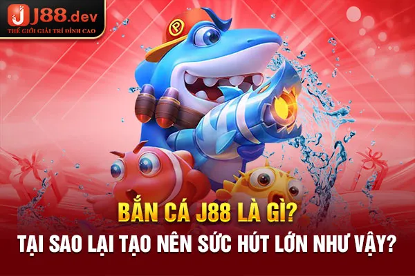 Bắn cá J88 là gì? Tại sao lại tạo nên sức hút lớn như vậy? Bắn cá J88 là gì? Tại sao lại tạo nên sức hút lớn như vậy?