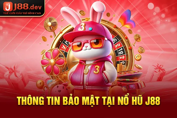 Thông tin bảo mật tại nổ hũ J88 Thông tin bảo mật tại nổ hũ J88