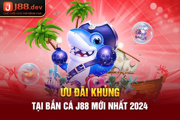 Ưu đãi khủng tại bắn cá J88 mới nhất 2024 Ưu đãi khủng tại bắn cá J88 mới nhất 2024