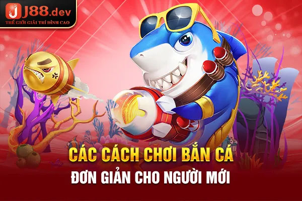 Các cách chơi bắn cá đơn giản cho người mới Các cách chơi bắn cá đơn giản cho người mới