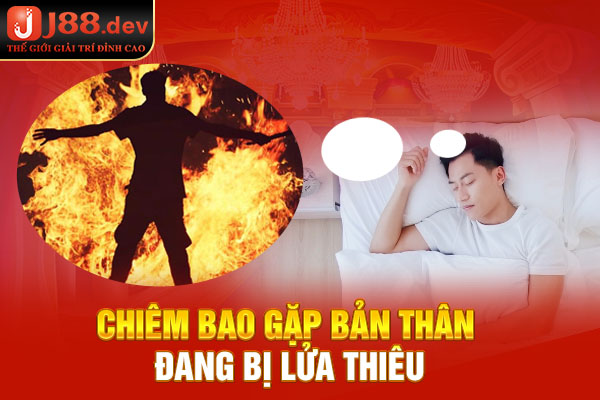 Chiêm bao gặp bản thân đang bị lửa thiêu Chiêm bao gặp bản thân đang bị lửa thiêu