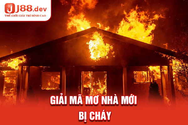 Giải mã mơ nhà mới bị cháy Giải mã mơ nhà mới bị cháy
