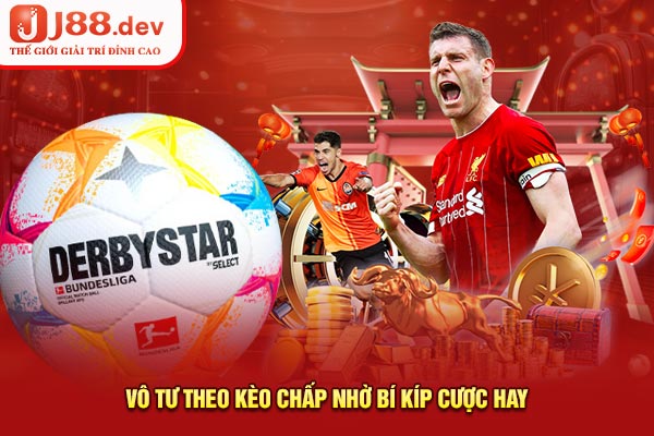 Vô tư theo kèo chấp nhờ bí kíp cược hay Vô tư theo kèo chấp nhờ bí kíp cược hay