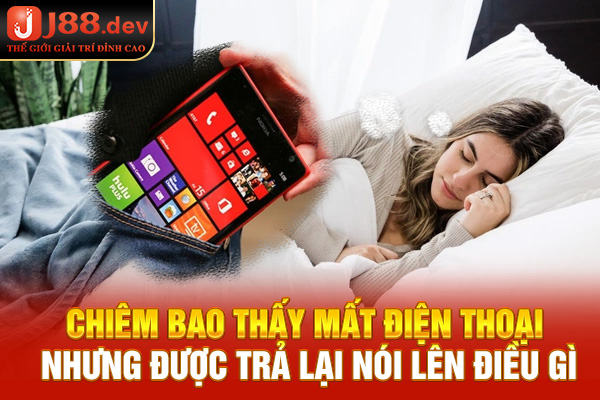 Chiêm bao thấy mất điện thoại nhưng được trả lại nói lên điều gì