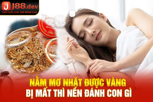 Nằm mơ nhặt được vàng bị mất thì nên đánh con gì