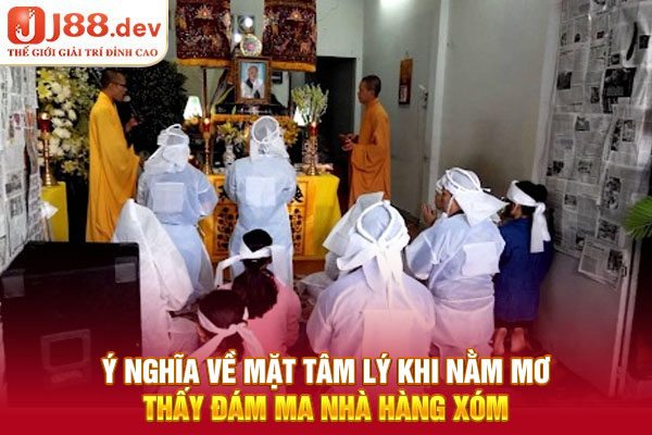 Ý nghĩa về mặt tâm lý khi nằm mơ thấy đám ma nhà hàng xóm